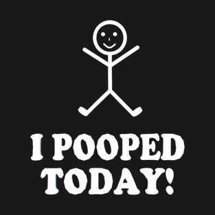 I Pooped Today Funny Sarcastic Saying T-Shirt