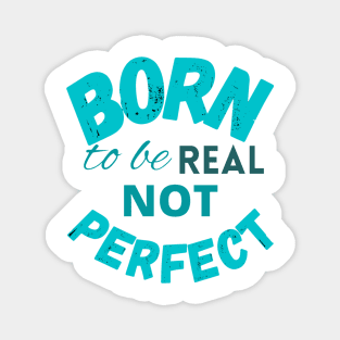 Born to be real not perfect - wisdom Magnet