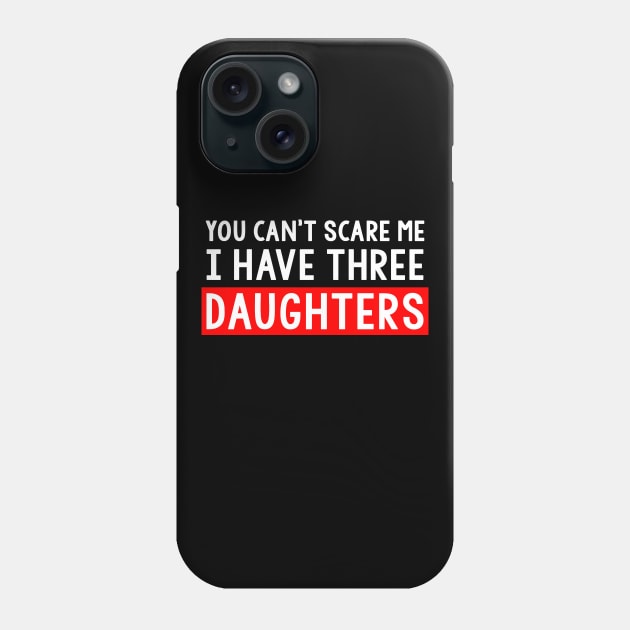 You Can't Scare Me I Have Three Daughters Phone Case by Trendo