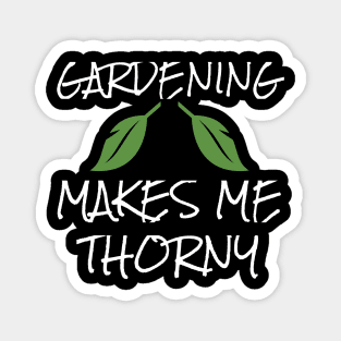 Gardening Makes Me Thorny Gardener Garden Magnet