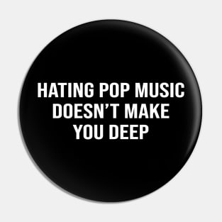 Hating Pop Music Doesn't Make You Deep Pin