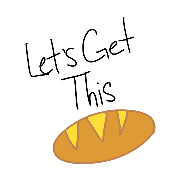 Let's get this bread by TeeCupDesigns