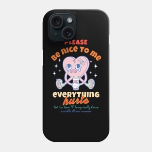 Please Be Nice To Me Everything Hurts But I'm Here  & Being Really Brave Invisible Illness Warrior Phone Case