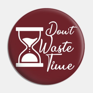 Don't waste your Time - white text T-shirt Pin