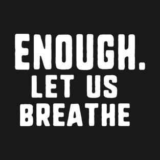 Enough. let us breathe T-Shirt