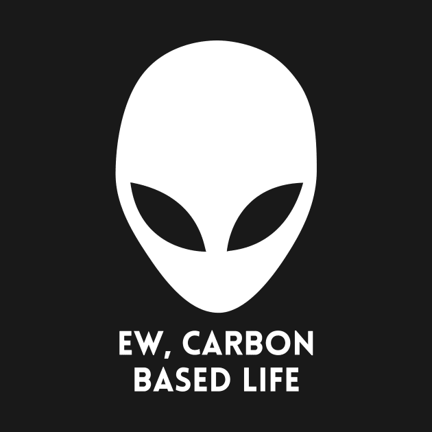 Ew, Carbon Based Life Funny Alien by Caregiverology