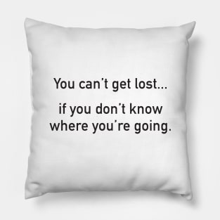 You Can't Get Lost... If You Don't Know Where You're Going. Pillow