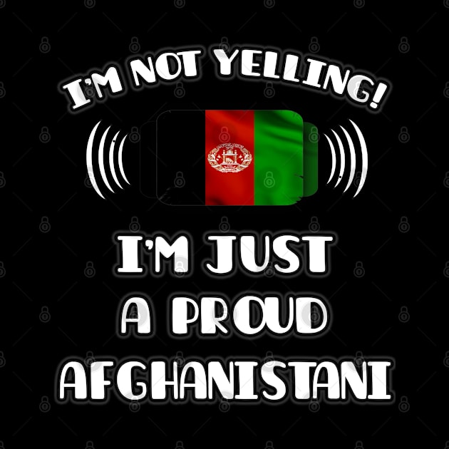 I'm Not Yelling I'm A Proud Afghanistani - Gift for Afghanistani With Roots From Afghanistan by Country Flags