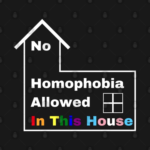 No Homophobia Allowed In This House by pcubedgraphics