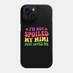 I'm Not Spoiled My Mimi Loves Me Funny Kids Mom Best Friend Phone Case