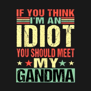 If You Think I'm An idiot You Should Meet My Grandma Funny T-Shirt