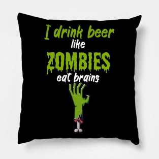 I drink beer like zombies eat brains Pillow