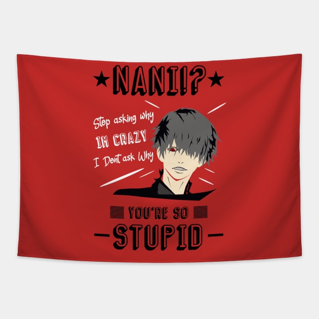 NANI Stop asking why i'm crazy i dont ask you why you're stupid Tapestry by HCreatives