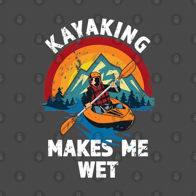 Kayaking Makes Me Wet - Great gift for The Kayak Fan - White lettering & Multi color Design - Distressed Look by RKP'sTees