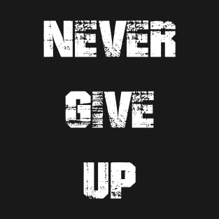 NEVER GIVE UP T SHIRT T-Shirt