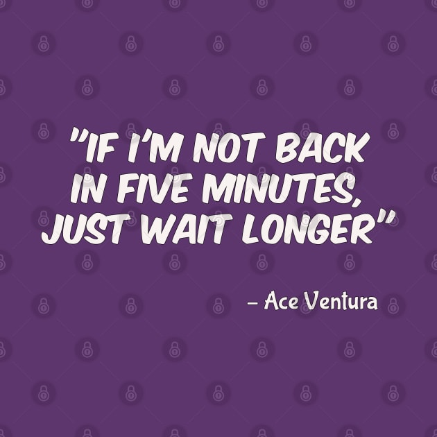 Ace Ventura (1994): If I'm Not Back In Five Minutes JUST WAIT LONGER by SPACE ART & NATURE SHIRTS 