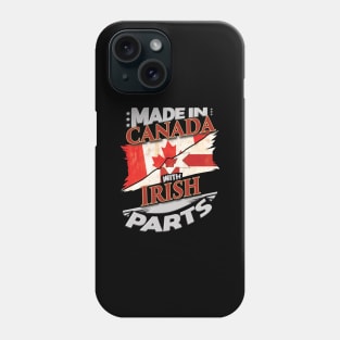 Made In Canada With Irish Parts - Gift for Irish From Northern Ireland Phone Case