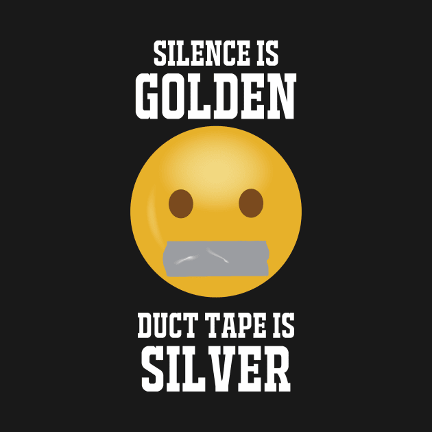 Silence Is Golden...white text by ShutUpItsFunnyDotCom