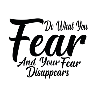 Do What You Fear And Your Fear Disappears T-Shirt