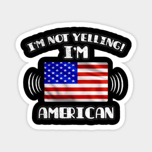 I'm Not Yelling I'm American - Gift for American With Roots From USA Magnet