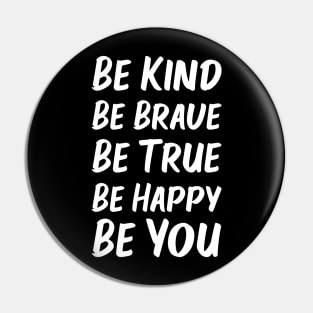 Be Kind Be Brave Be True Be Happy Be You | White | Black Pin