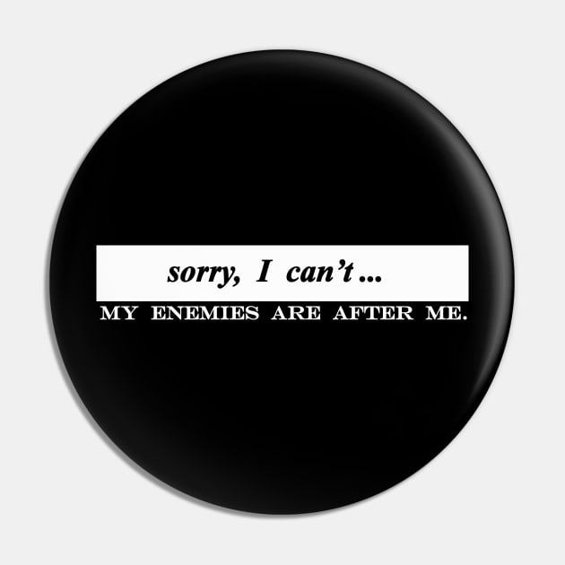 sorry i cant my enemies are after me Pin by NotComplainingJustAsking