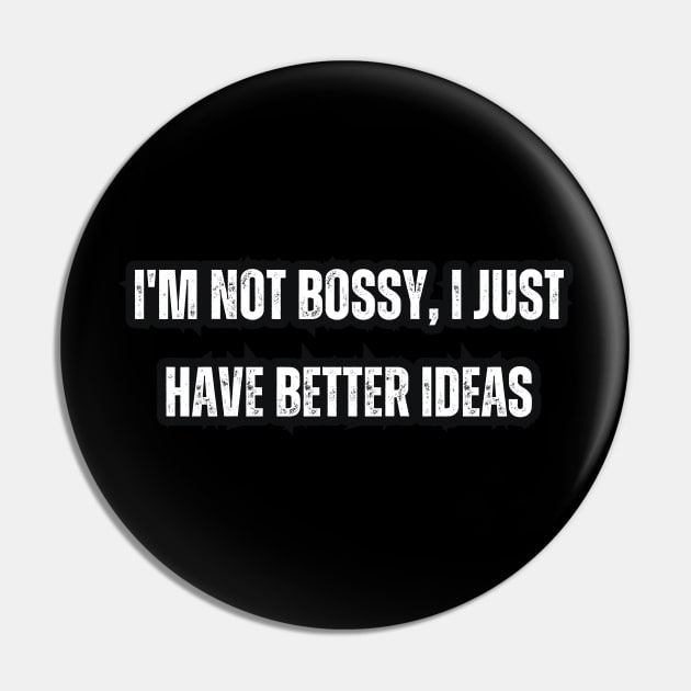 I'm not bossy, I just have better ideas Pin by Mary_Momerwids