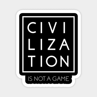 Civilization is Not a Game Magnet