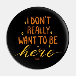 I Don't Really Want To Be Here Pin