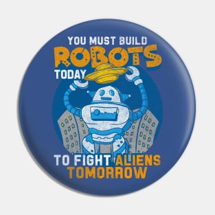 Build Robots Today Fight Aliens Tomorrow Pin