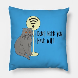 Cat Funny sayings Humor WiFi "I don't need you I have wifi " Pillow