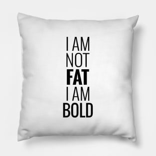 I am not fat I am bold Pillow