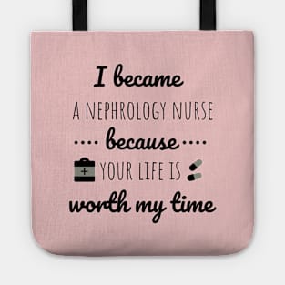 I Became A Nephrology Nurse Because Your Life Is Worth My Time - Nurses day Tote