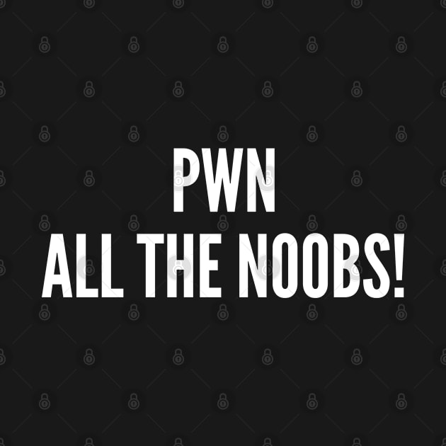 Pwn All The Noobs! by sillyslogans