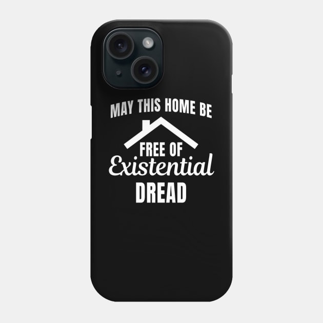 May This Home Be Free Of Existential Dread Phone Case by chaxue