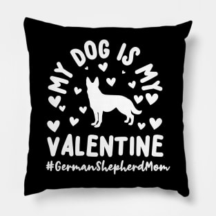 My Dog Is My Valentine German Shepherd Mom Pillow