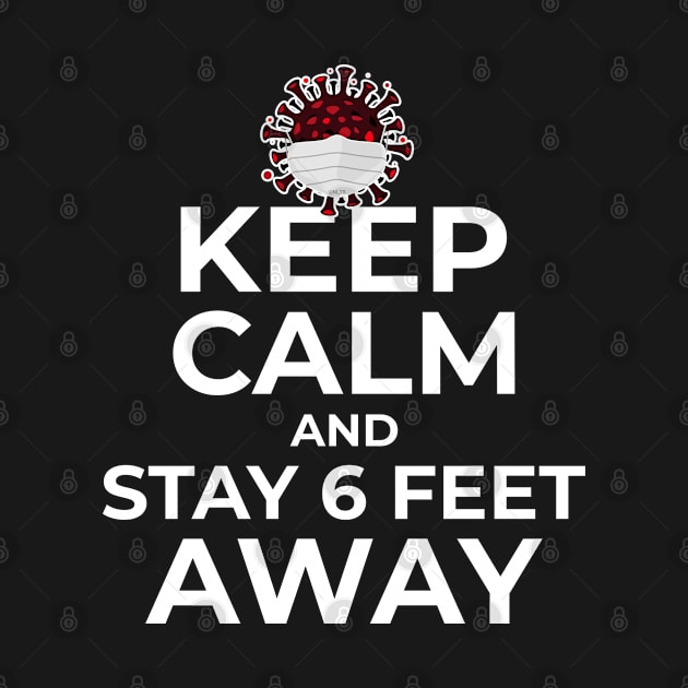 Keep Calm and Stay 6 feet Away by creative