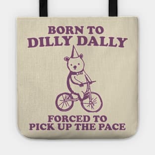 Born To Dilly Dally Forced To Pick Up The Pace - Unisex Tote