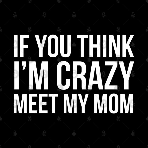 If You Think I'm Crazy Meet My Mom by evokearo