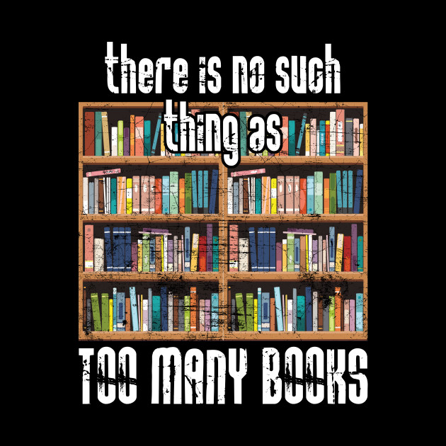 There is No Such Thing as Too Many Books - Books - Phone Case