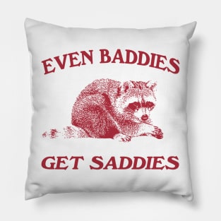 Raccoon Even Baddies Get Saddies Shirt, Funny Raccoon Meme Pillow