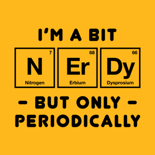 Funny Chemistry - I'm a Bit Nerdy Periodically T-Shirt