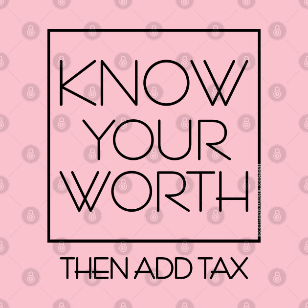 DSP - KNOW YOUR WORTH THEN ADD TAX by DodgertonSkillhause