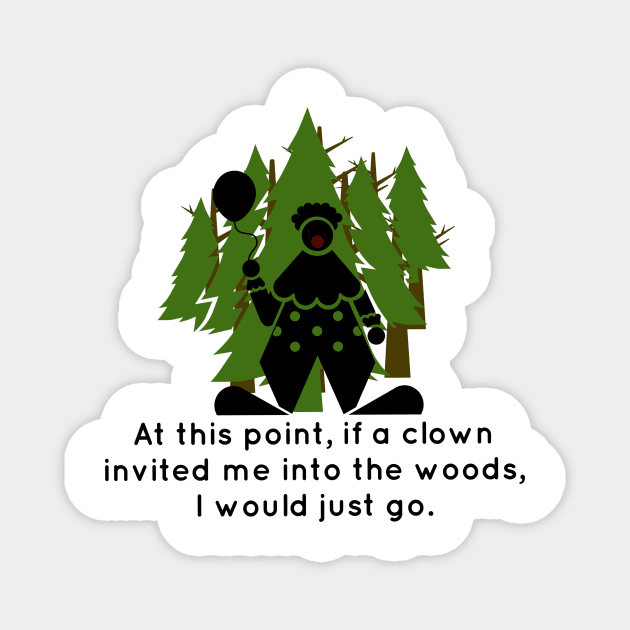 At this point, if a clown invited me into the woods, I would just go. Magnet by Tdjacks1