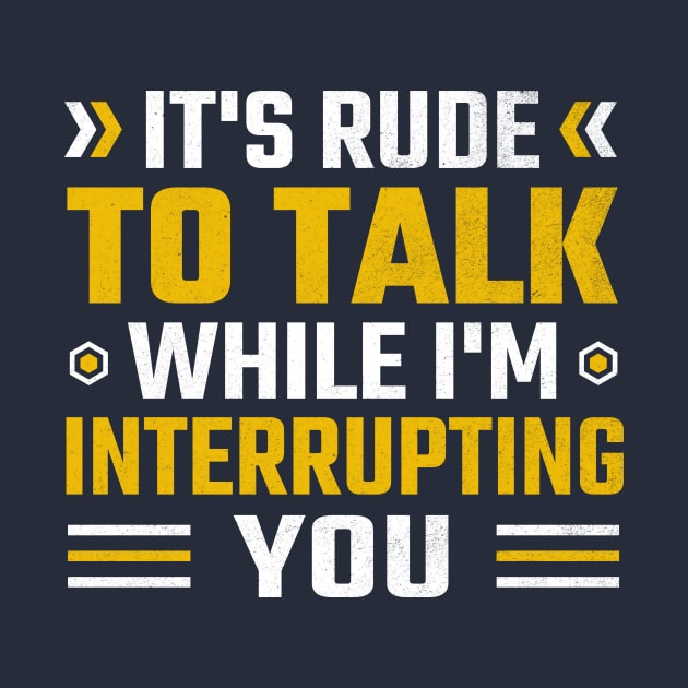 It's rude to talk while I'm interrupting you by TheDesignDepot