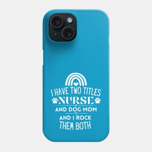 I Have Two Titles Nurse and Dog Mom and I Rock Them Both - Funny Multitasking Nurse Gift Idea Phone Case