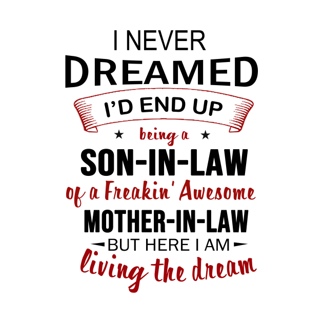 I Never Dreamed Being Son In Law Of A Freakin Awesome Mother In Law Funny Sayings Gift by Rojio