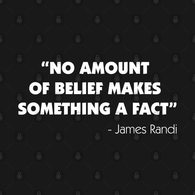 No Amount of Belief Makes Something a Fact - James Randi (white) by Everyday Inspiration