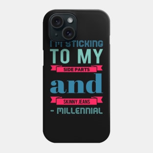 I'm sticking to my side parts and skinny jeans - Millennial Phone Case