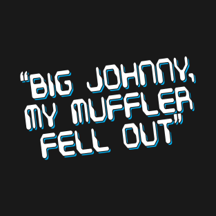 Big Johnny, My Muffler Fell Out! T-Shirt